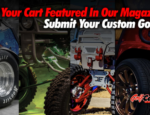 Want to have your custom golf cart featured in or on the cover of our magazine?